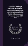 Canada's Metals, A Lecture Delivered at the Toronto Meeting of the British Association for the Advancement of Science, August 20, 1897