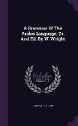 A Grammar Of The Arabic Language, Tr. And Ed. By W. Wright