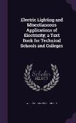 Electric Lighting and Miscellaneous Applications of Electricity, A Text Book for Technical Schools and Colleges