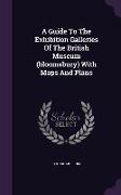 A Guide To The Exhibition Galleries Of The British Museum (bloomsbury) With Maps And Plans