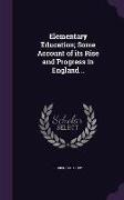 Elementary Education, Some Account of Its Rise and Progress in England