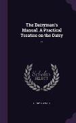 The Dairyman's Manual. a Practical Treatise on the Dairy