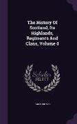 The History Of Scotland, Its Highlands, Regiments And Clans, Volume 4