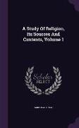 A Study Of Religion, Its Sources And Contents, Volume 1