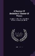 A Review Of Berkeley's Theory Of Vision: Designed To Show The Unsoundness Of That Celebrated Speculation