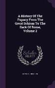 A History Of The Papacy From The Great Schism To The Sack Of Rome, Volume 2