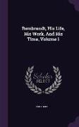 Rembrandt, His Life, His Work, And His Time, Volume 1