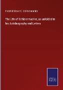 The Life of Schleiermacher, as unfolded in his Autobiography and Letters