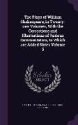 The Plays of William Shakespeare, In Twenty-One Volumes, with the Corrections and Illustrations of Various Commentators, to Which Are Added Notes Volu