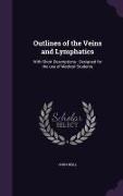 Outlines of the Veins and Lymphatics: With Short Descriptions: Designed for the Use of Medical Students