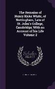 The Remains of Henry Kirke White, of Nottingham, Late of St. John's College, Cambridge, With an Account of His Life Volume 2