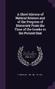 A Short History of Natural Science and of the Progress of Discovery from the Time of the Greeks to the Present Day