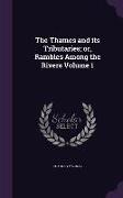 The Thames and Its Tributaries, Or, Rambles Among the Rivers Volume 1