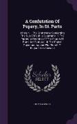 A Confutation Of Popery, In Iii. Parts: Wherein, I. The Controversy Concerning The Rule Of Faith Is Determin'd. Ii. The Particular Doctrines Of The Ch