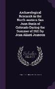 Archaeological Research in the North-Eastern San Juan Basin of Colorado During the Summer of 1921 by Jean Allard Jeancon