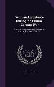 With an Ambulance During the Franco-German War: Personal Experiences and Adventures with Both Armies, 1870-1871