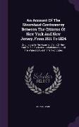 An Account Of The Steamboat Controversy Between The Citizens Of New York And New Jersey, From 1811 To 1824: Originating In The Asserted Claim Of New Y