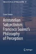 Aristotelian Subjectivism: Francisco Suárez¿s Philosophy of Perception