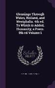 Gleanings Through Wales, Holland, and Westphalia. 4th Ed. to Which Is Added, Humanity, A Poem. 5th Ed Volume 1