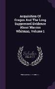 Acquisition Of Oregon And The Long Suppressed Evidence About Marcus Whitman, Volume 1