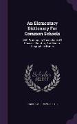 An Elementary Dictionary For Common Schools: With Pronouncing Vocabularies Of Classical, Scripture, And Modern Geographical Names
