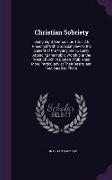 Christian Sobriety: Being Eight Sermons on Titus 2:6 Preached with a Special View to the Benefit of the Young Men Usually Attending the Pu