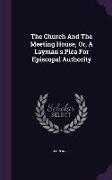 The Church And The Meeting House, Or, A Layman's Plea For Episcopal Authority