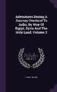 Adventures During A Journey Overland To India, By Way Of Egypt, Syria And The Holy Land, Volume 2