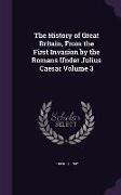 The History of Great Britain, from the First Invasion by the Romans Under Julius Caesar Volume 3