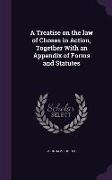 A Treatise on the Law of Choses in Action, Together with an Appendix of Forms and Statutes