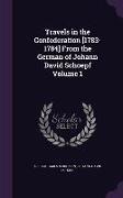 Travels in the Confederation [1783-1784] from the German of Johann David Schoepf Volume 1