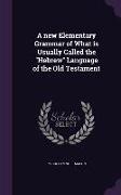 A New Elementary Grammar of What Is Usually Called the Hebrew Language of the Old Testament