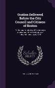 Oration Delivered Before the City Council and Citizens of Boston: On the One Hundred and Seventeenth Anniversary of the Declaration of Independence Ju