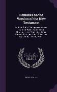 Remarks on the Version of the New Testament: With the Title of an Improved Version Upon the Basis of Archbishop Newcome's New Translation, with a Corr