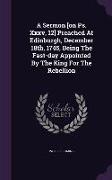 A Sermon [on Ps. Xxxv, 12] Preached At Edinburgh, December 18th, 1745, Being The Fast-day Appointed By The King For The Rebellion