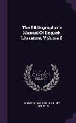 The Bibliographer's Manual Of English Literature, Volume 8