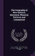 The Geography of New Zealand. Historical, Physical, Political, and Commercial