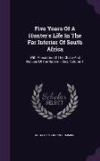 Five Years Of A Hunter's Life In The Far Interior Of South Africa: With Anecdotes Of The Chase And Notices Of The Native Tribes, Volume 1