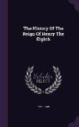 The History Of The Reign Of Henry The Eighth