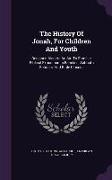 The History Of Jonah, For Children And Youth: Designed Also As An Aid To Familiar Biblical Exposition In Families, Sabbath Schools, And Bible Classes