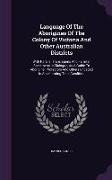 Language Of The Aborigines Of The Colony Of Victoria And Other Australian Districts: With Parallel Translations And Familiar Specimens In Dialogue, As