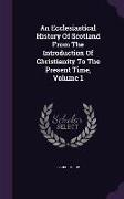 An Ecclesiastical History Of Scotland From The Introduction Of Christianity To The Present Time, Volume 1