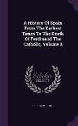 A History Of Spain From The Earliest Times To The Death Of Ferdinand The Catholic, Volume 2