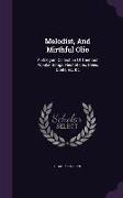 Melodist, And Mirthful Olio: An Elegant Collection Of Themost Popular Songs, Recitations, Glees, Duets, &c. &c