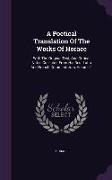 A Poetical Translation Of The Works Of Horace: With The Original Text, And Critical Notes Collected From His Best Latin And French Commentators, Volum
