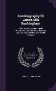 Autobiography Of James Silk Buckingham: Including His Voyages, Travels, Adventures, Speculations, Successes And Failures, Faithfully And Frankly Narra