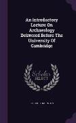 An Introductory Lecture On Archaeology Delivered Before The University Of Cambridge