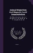 Animal Magnetism And Magnetic Lucid Somnambulism: With Observations And Illustrative Instances Of Analogous Phenomena Occurring Spontaneously