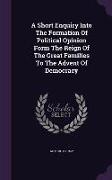 A Short Enquiry Into The Formation Of Political Opinion Form The Reign Of The Great Families To The Advent Of Democracy