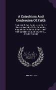 A Catechism And Confession Of Faith: Approved Of, And Agreed Unto, By The General Assembly Of The Patriarchs, Prophets And Apostles, Christ Himself Ch